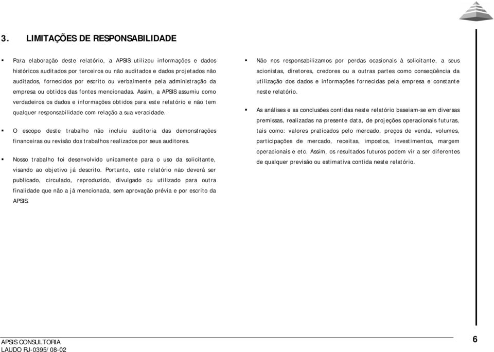 Assim, a APSIS assumiu como verdadeiros os dados e informações obtidos para este relatório e não tem qualquer responsabilidade com relação a sua veracidade.