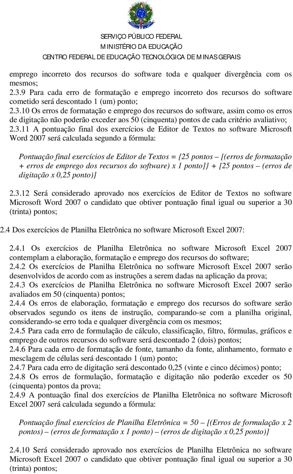 10 Os erros de formatação e emprego dos recursos do software, assim como os erros de digitação não poderão exceder aos 50 (cinquenta) pontos de cada critério avaliativo; 2.3.