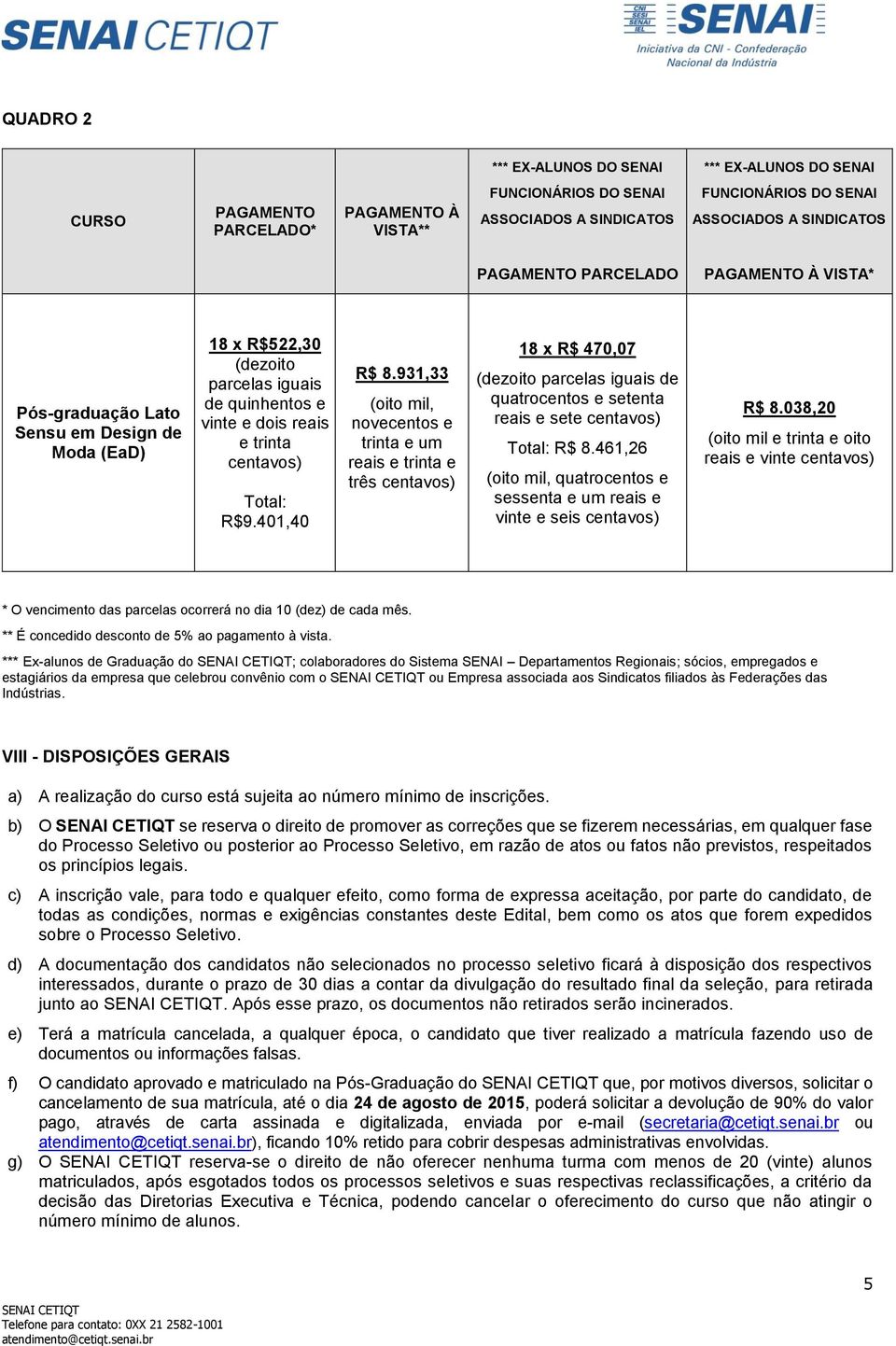 401,40 R$ 8.931,33 (oito mil, novecentos e trinta e um reais e trinta e três centavos) 18 x R$ 470,07 (dezoito parcelas iguais de quatrocentos e setenta reais e sete centavos) Total: R$ 8.