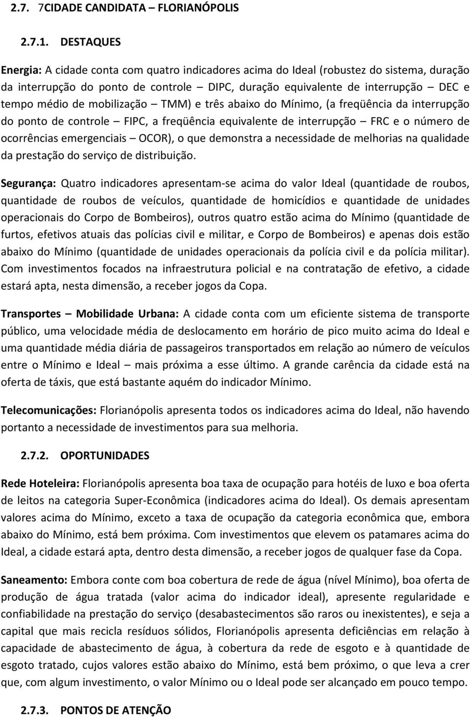 mobilização TMM) e três abaixo do Mínimo, (a freqüência da interrupção do ponto de controle FIPC, a freqüência equivalente de interrupção FRC e o número de ocorrências emergenciais OCOR), o que