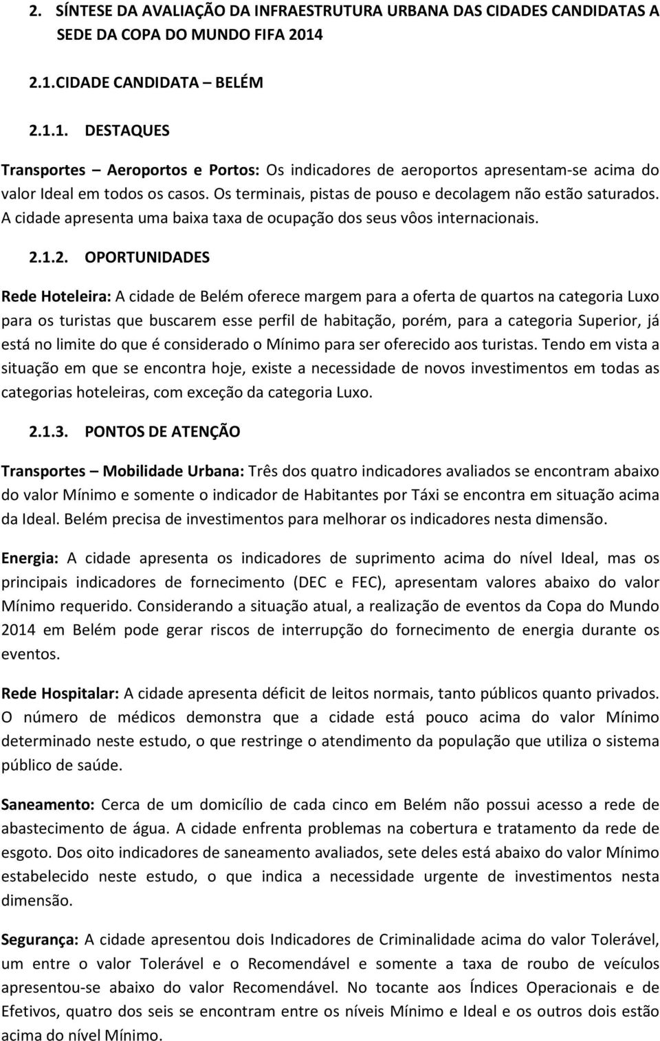 Os terminais, pistas de pouso e decolagem não estão saturados. A cidade apresenta uma baixa taxa de ocupação dos seus vôos internacionais. 2.