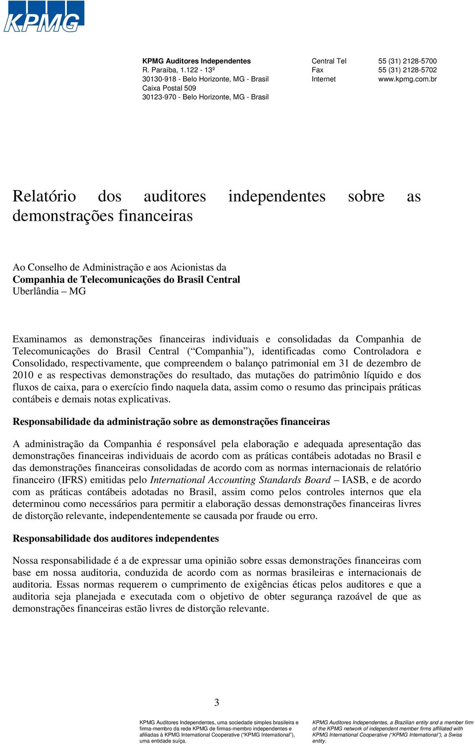 br Relatório dos auditores independentes sobre as demonstrações financeiras Ao Conselho de Administração e aos Acionistas da Companhia de Telecomunicações do Brasil Central Uberlândia MG Examinamos