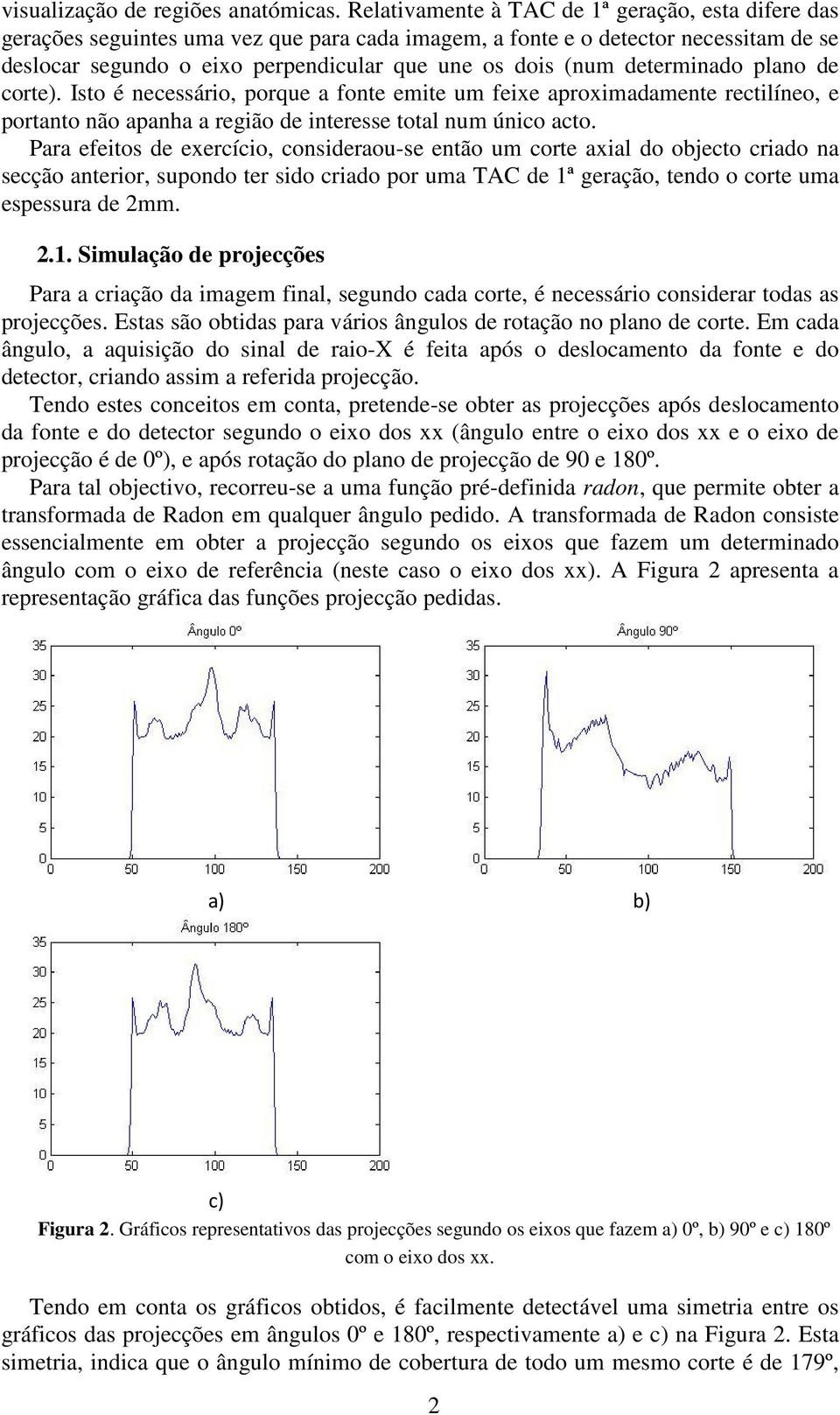 determinado plano de corte). Isto é necessário, porque a fonte emite um feixe aproximadamente rectilíneo, e portanto não apanha a região de interesse total num único acto.