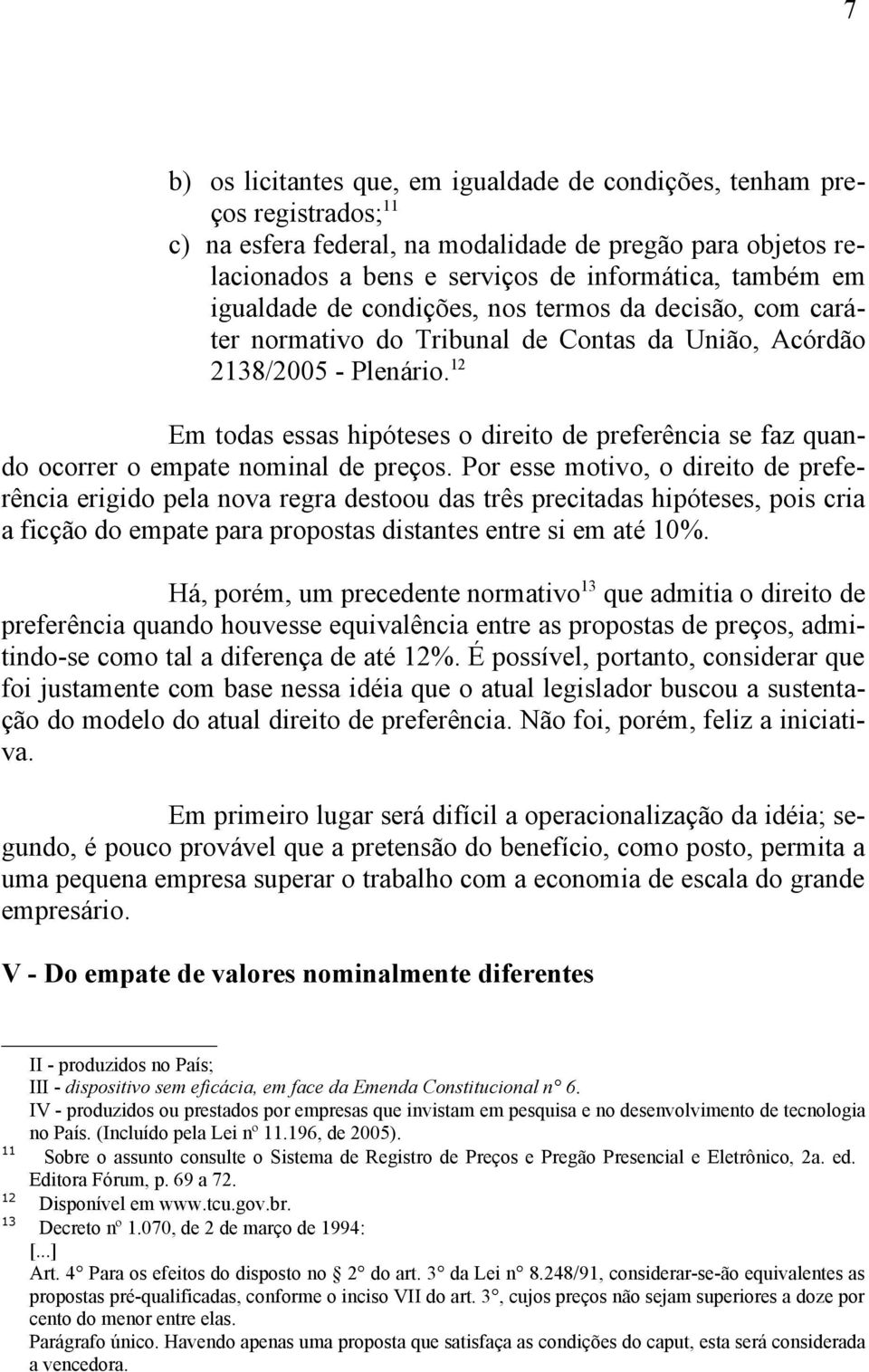 12 Em todas essas hipóteses o direito de preferência se faz quando ocorrer o empate nominal de preços.