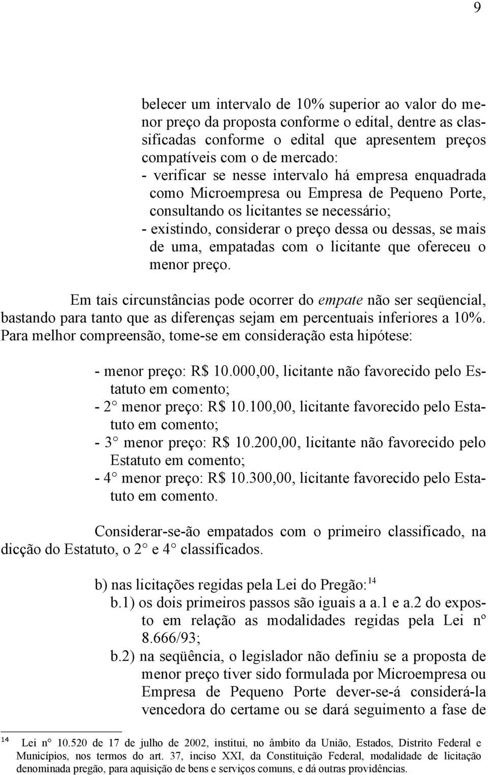 empatadas com o licitante que ofereceu o menor preço. Em tais circunstâncias pode ocorrer do empate não ser seqüencial, bastando para tanto que as diferenças sejam em percentuais inferiores a 10%.