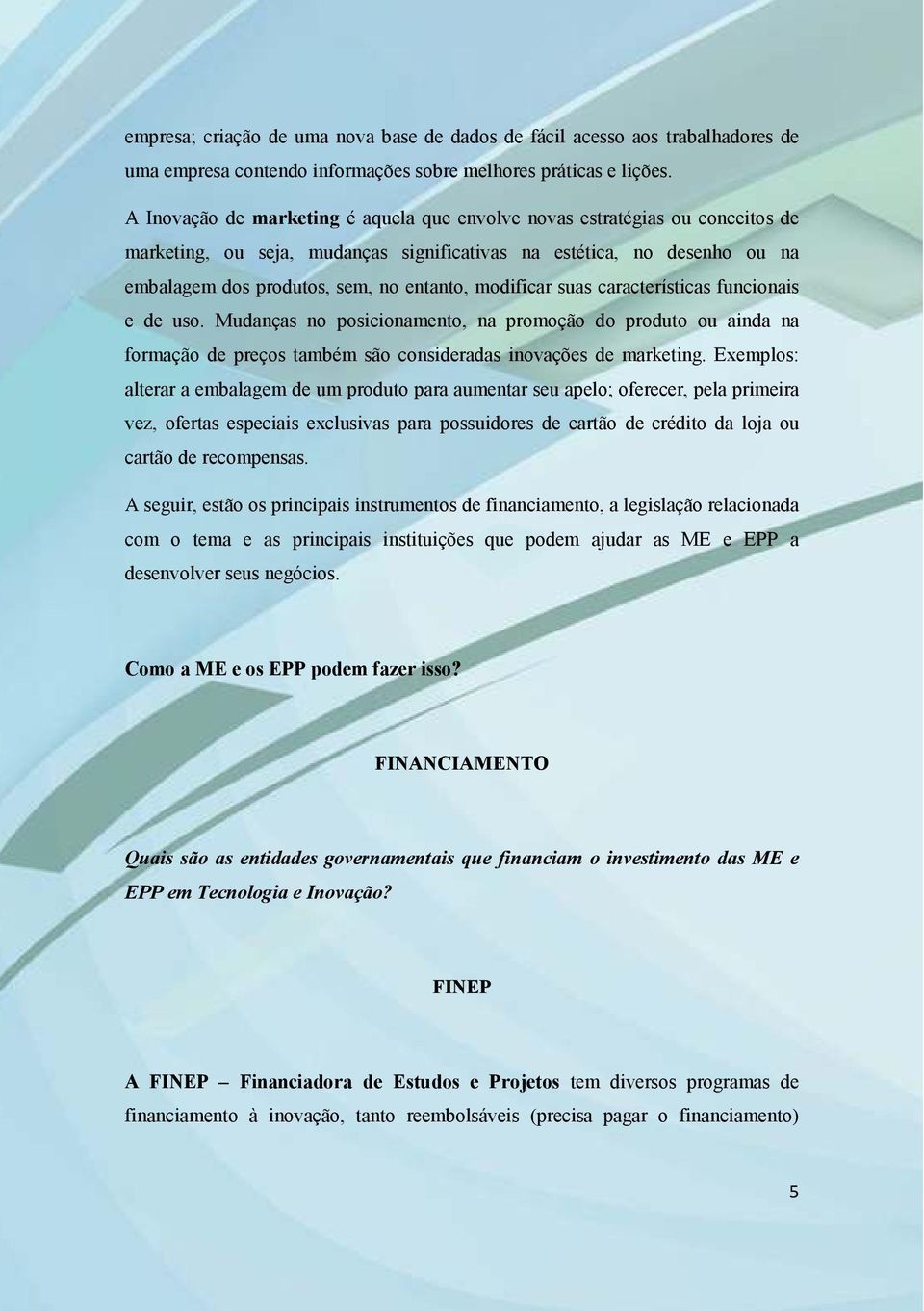 modificar suas características funcionais e de uso. Mudanças no posicionamento, na promoção do produto ou ainda na formação de preços também são consideradas inovações de marketing.