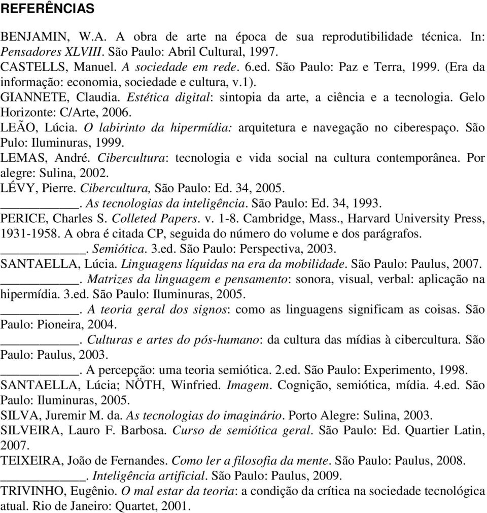 O labirinto da hipermídia: arquitetura e navegação no ciberespaço. São Pulo: Iluminuras, 1999. LEMAS, André. Cibercultura: tecnologia e vida social na cultura contemporânea. Por alegre: Sulina, 2002.