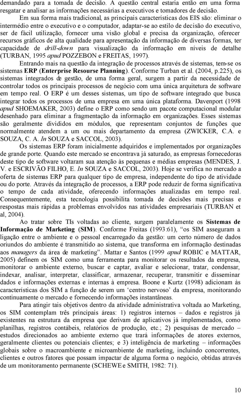 utilização, fornecer uma visão global e precisa da organização, oferecer recursos gráficos de alta qualidade para apresentação da informação de diversas formas, ter capacidade de drill-down para