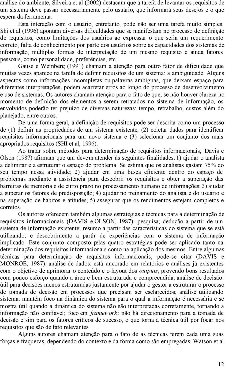 Shi et al (1996) apontam diversas dificuldades que se manifestam no processo de definição de requisitos, como limitações dos usuários ao expressar o que seria um requerimento correto, falta de