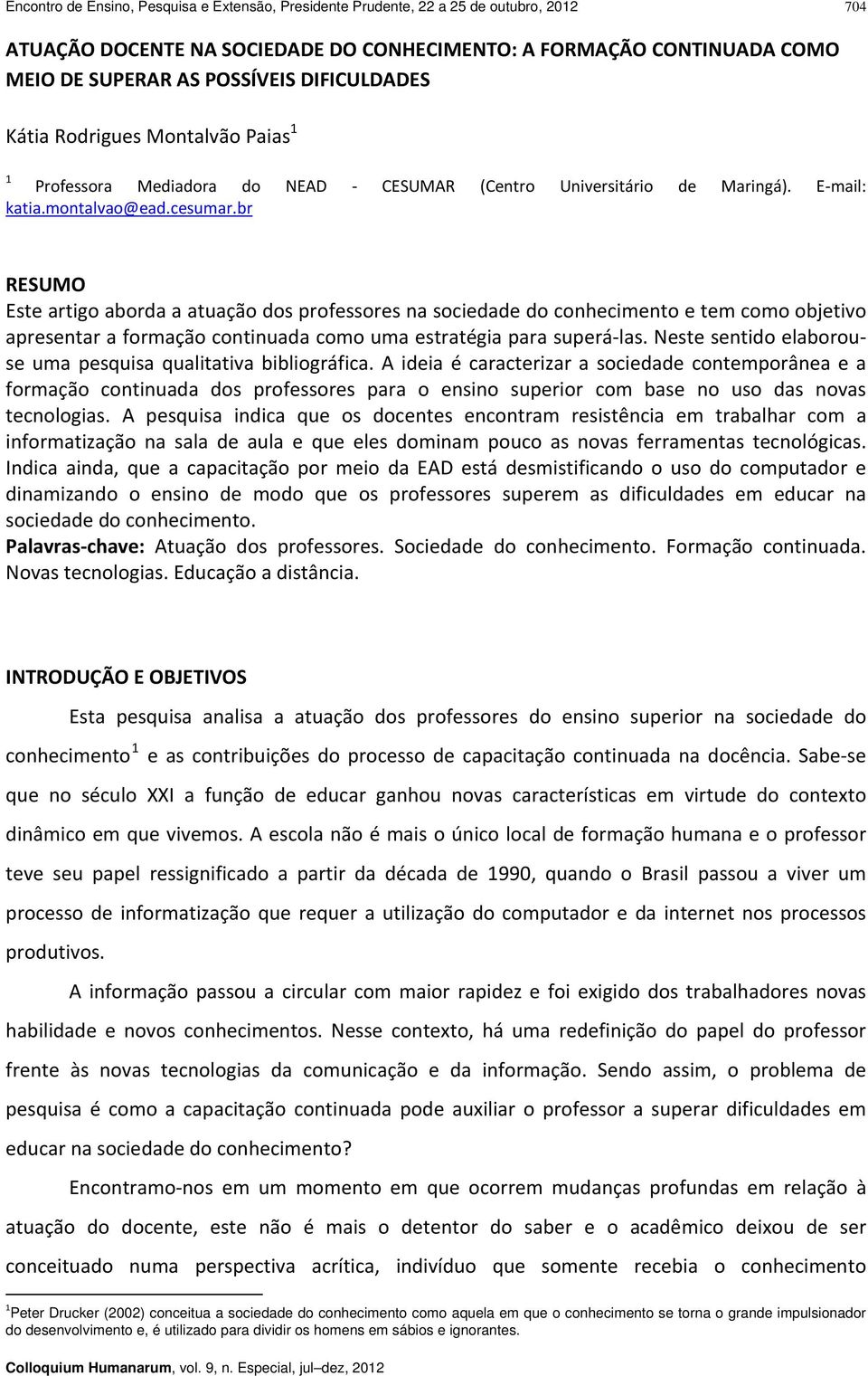 br RESUMO Este artigo aborda a atuação dos professores na sociedade do conhecimento e tem como objetivo apresentar a formação continuada como uma estratégia para superá las.