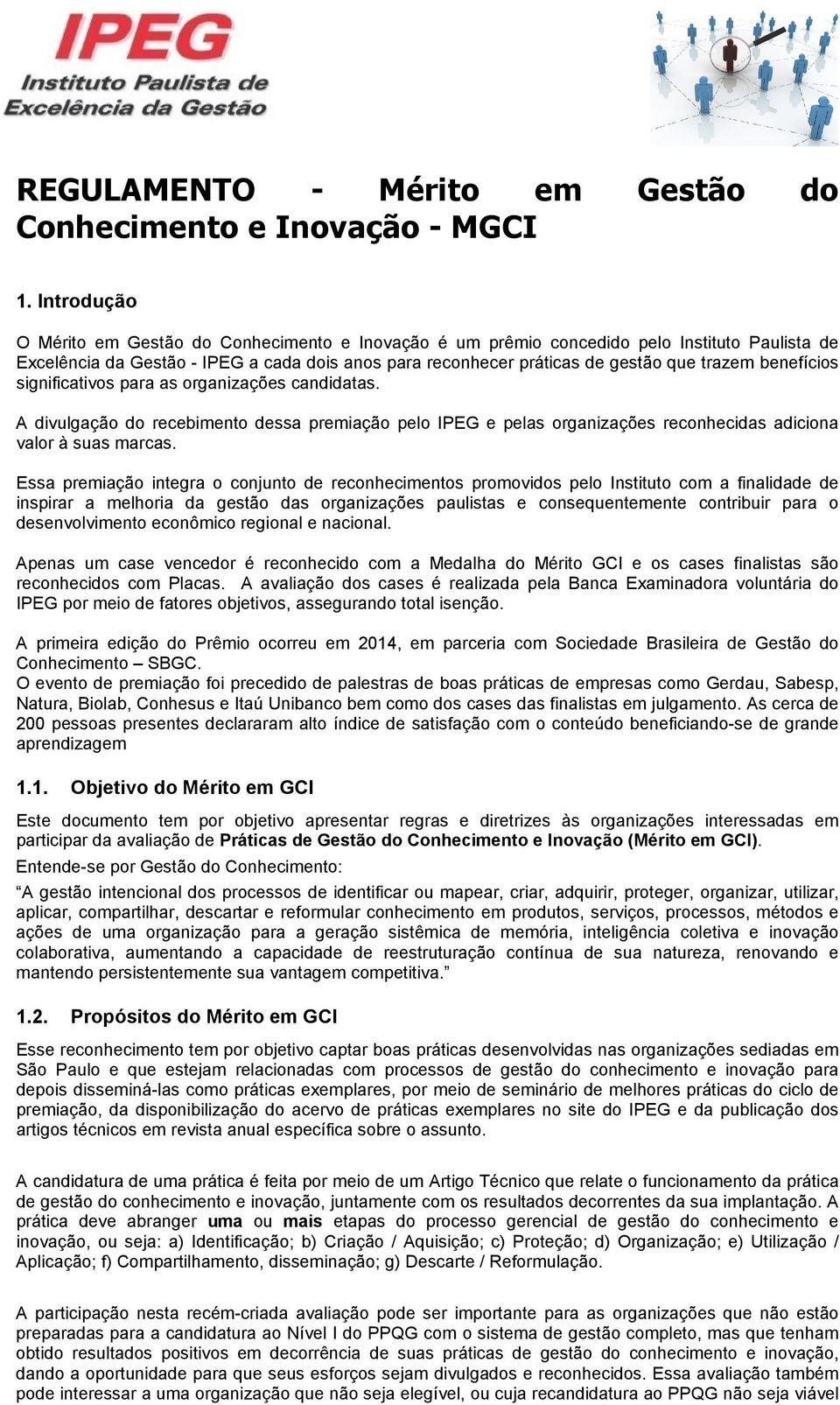 benefícios significativos para as organizações candidatas. A divulgação do recebimento dessa premiação pelo IPEG e pelas organizações reconhecidas adiciona valor à suas marcas.