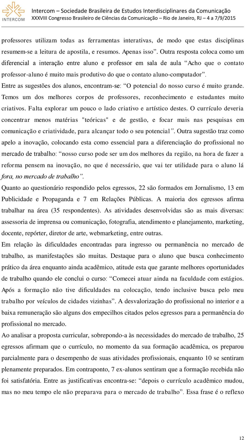 Entre as sugestões dos alunos, encontram-se: O potencial do nosso curso é muito grande. Temos um dos melhores corpos de professores, reconhecimento e estudantes muito criativos.