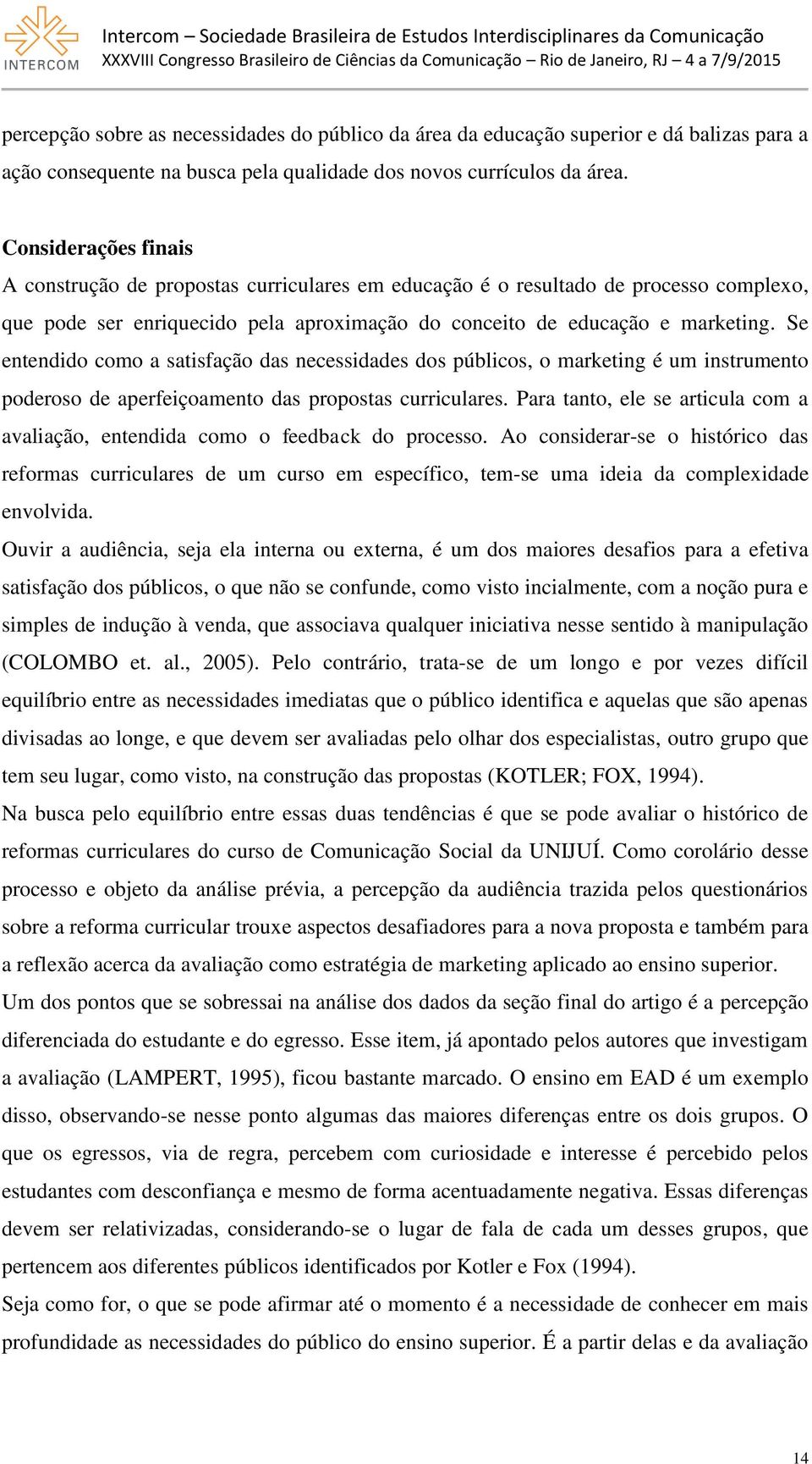 Se entendido como a satisfação das necessidades dos públicos, o marketing é um instrumento poderoso de aperfeiçoamento das propostas curriculares.