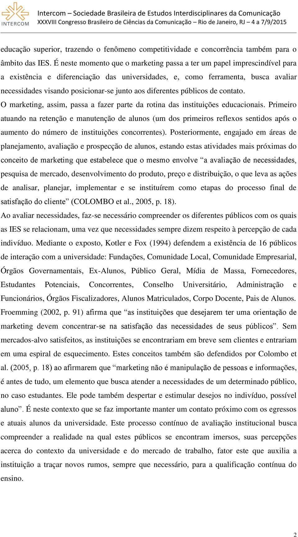 diferentes públicos de contato. O marketing, assim, passa a fazer parte da rotina das instituições educacionais.