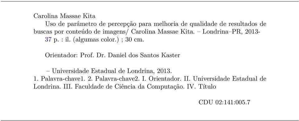 Orientador: Prof. Dr. Daniel dos Santos Kaster Universidade Estadual de Londrina, 2013. 1. Palavra-chave1. 2. Palavra-chave2.