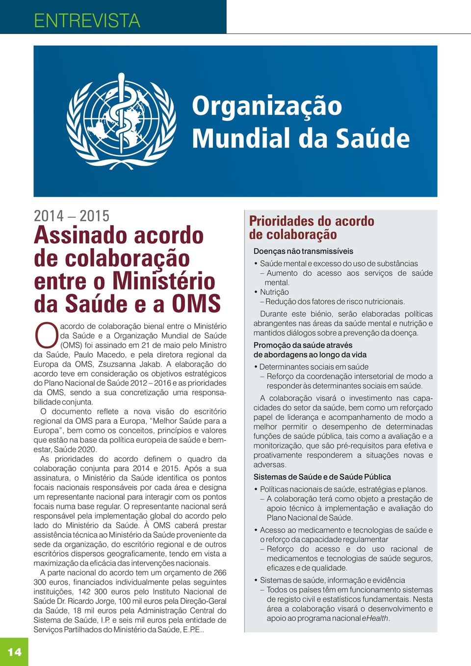 A elaboração do acordo teve em consideração os objetivos estratégicos do Plano Nacional de Saúde 2012 2016 e as prioridades da OMS, sendo a sua concretização uma responsabilidade conjunta.