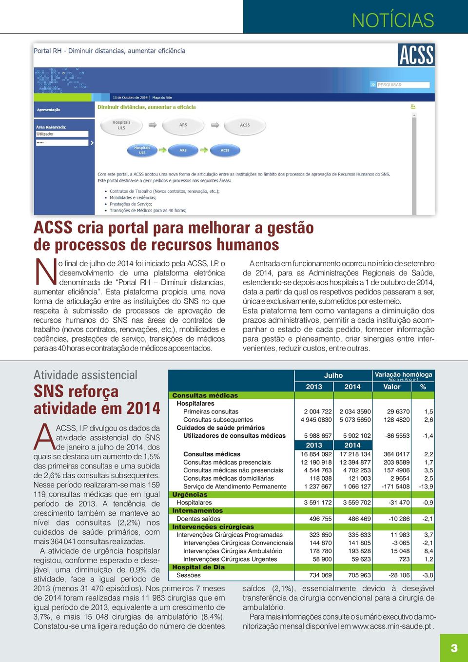 Esta plataforma propicia uma nova forma de articulação entre as instituições do SNS no que respeita à submissão de processos de aprovação de recursos humanos do SNS nas áreas de contratos de trabalho