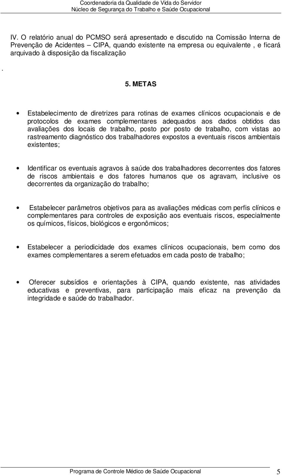 METAS Estabelecimento de diretrizes para rotinas de exames clínicos ocupacionais e de protocolos de exames complementares adequados aos dados obtidos das avaliações dos locais de trabalho, posto por