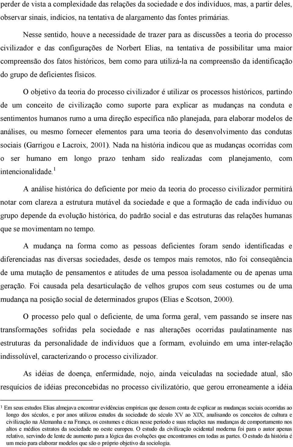 históricos, bem como para utilizá-la na compreensão da identificação do grupo de deficientes físicos.