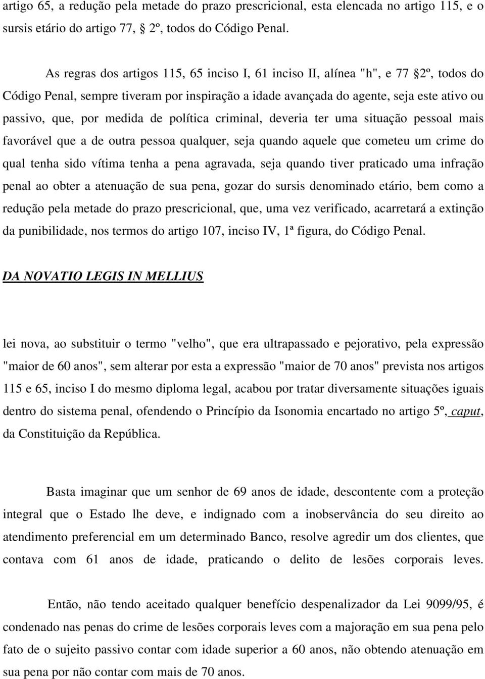 de política criminal, deveria ter uma situação pessoal mais favorável que a de outra pessoa qualquer, seja quando aquele que cometeu um crime do qual tenha sido vítima tenha a pena agravada, seja