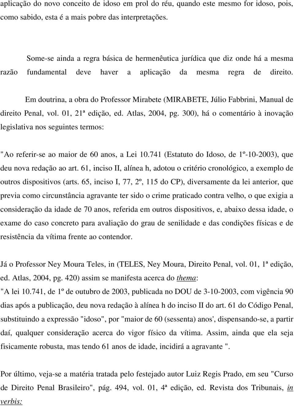 Em doutrina, a obra do Professor Mirabete (MIRABETE, Júlio Fabbrini, Manual de direito Penal, vol. 01, 21ª edição, ed. Atlas, 2004, pg.