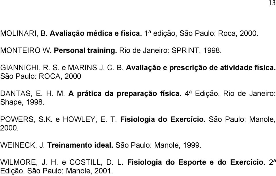 4ª Edição, Rio de Janeiro: Shape, 1998. POWERS, S.K. e HOWLEY, E. T. Fisiologia do Exercício. São Paulo: Manole, 2000. WEINECK, J.