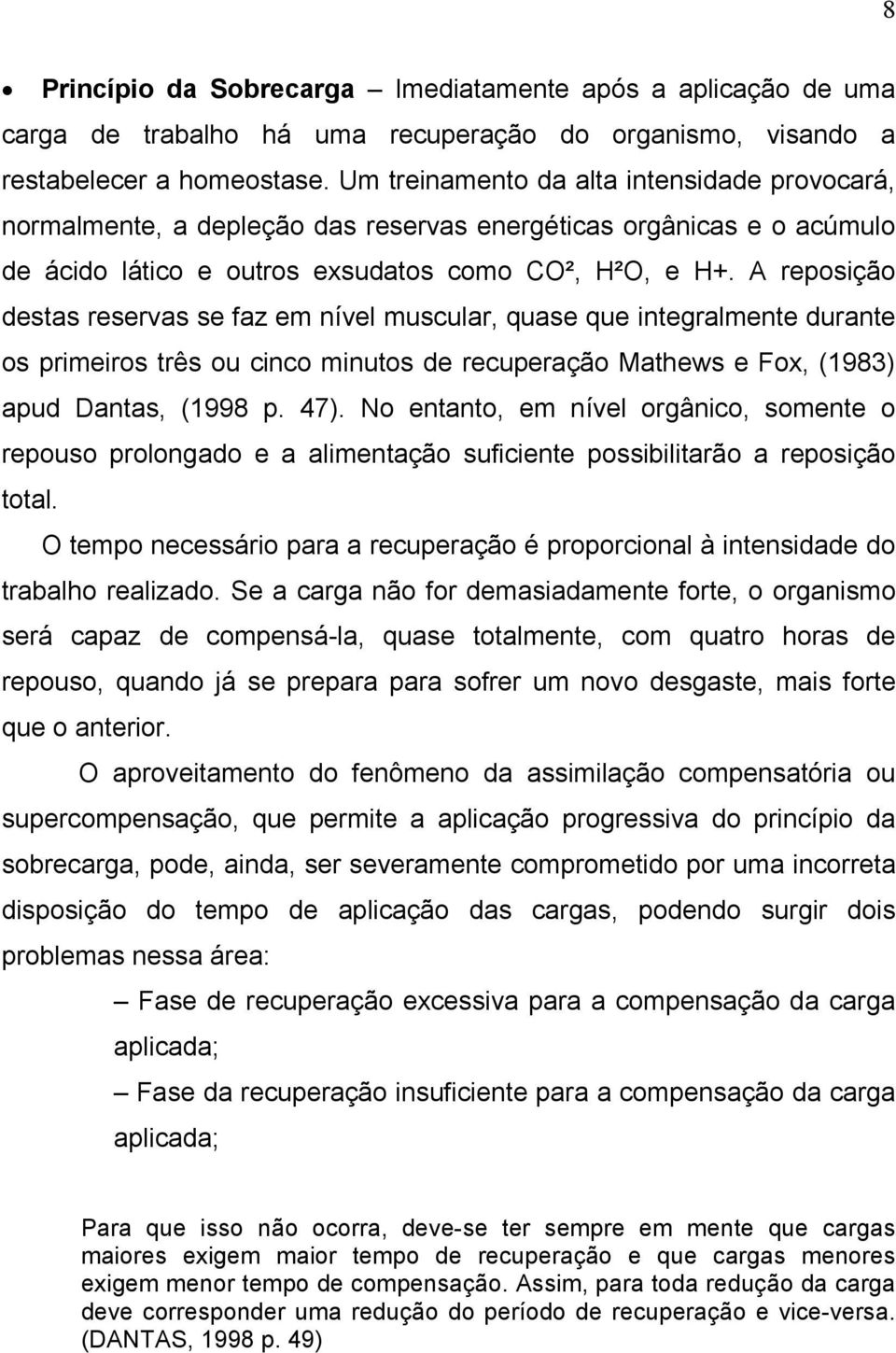 A reposição destas reservas se faz em nível muscular, quase que integralmente durante os primeiros três ou cinco minutos de recuperação Mathews e Fox, (1983) apud Dantas, (1998 p. 47).