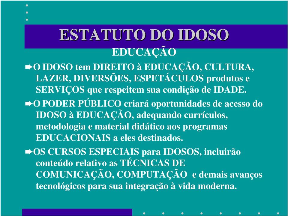 O PODER PÚBLICO criará oportunidades de acesso do IDOSO à EDUCAÇÃO, adequando currículos, metodologia e material