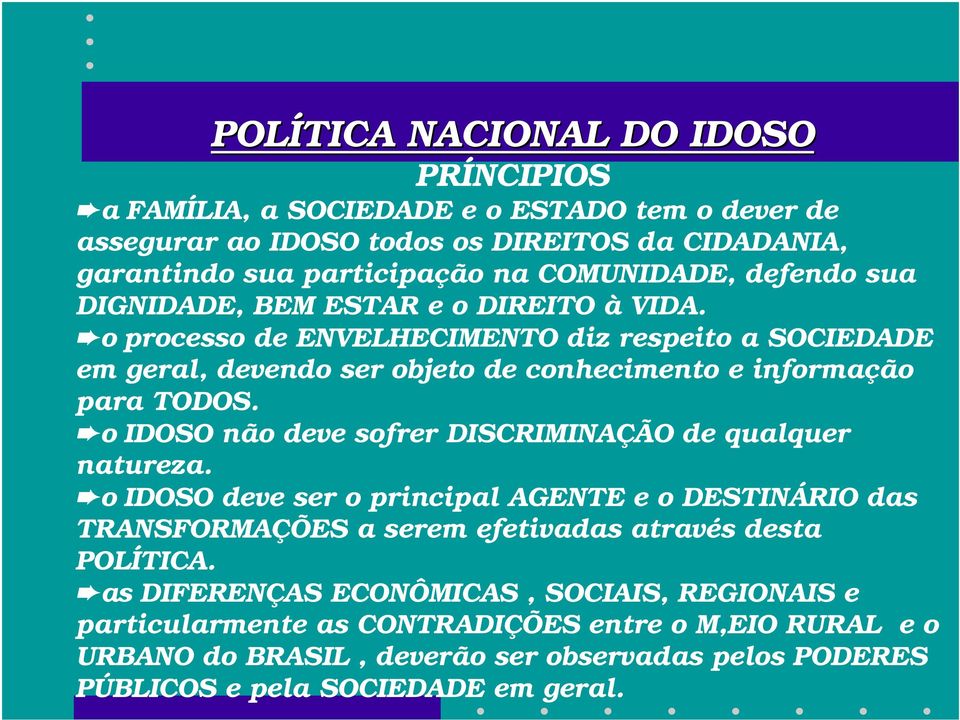 o processo de ENVELHECIMENTO diz respeito a SOCIEDADE em geral, devendo ser objeto de conhecimento e informação para TODOS. o IDOSO não deve sofrer DISCRIMINAÇÃO de qualquer natureza.