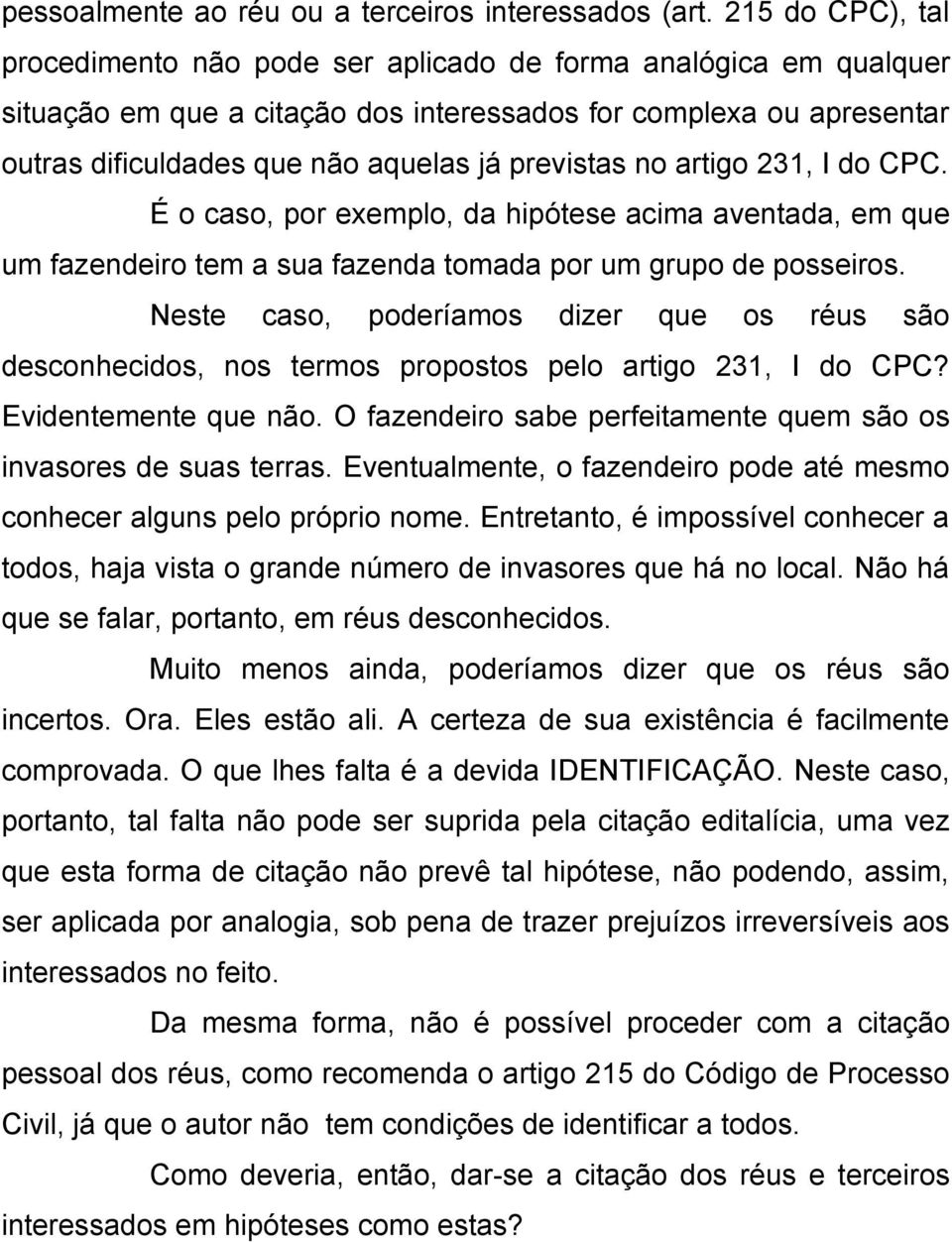 previstas no artigo 231, I do CPC. É o caso, por exemplo, da hipótese acima aventada, em que um fazendeiro tem a sua fazenda tomada por um grupo de posseiros.