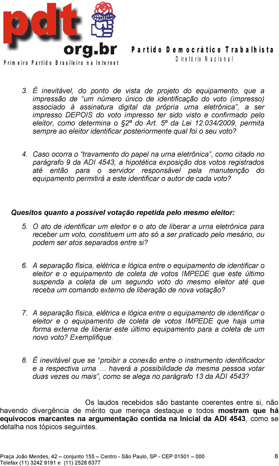 4. Caso ocorra o travamento do papel na urna eletrônica, como citado no parágrafo 9 da ADI 4543, a hipotética exposição dos votos registrados até então para o servidor responsável pela manutenção do