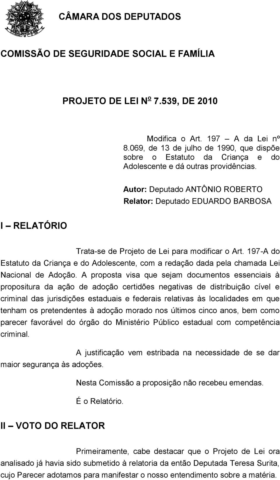 Autor: Deputado ANTÔNIO ROBERTO Relator: Deputado EDUARDO BARBOSA I RELATÓRIO Trata-se de Projeto de Lei para modificar o Art.