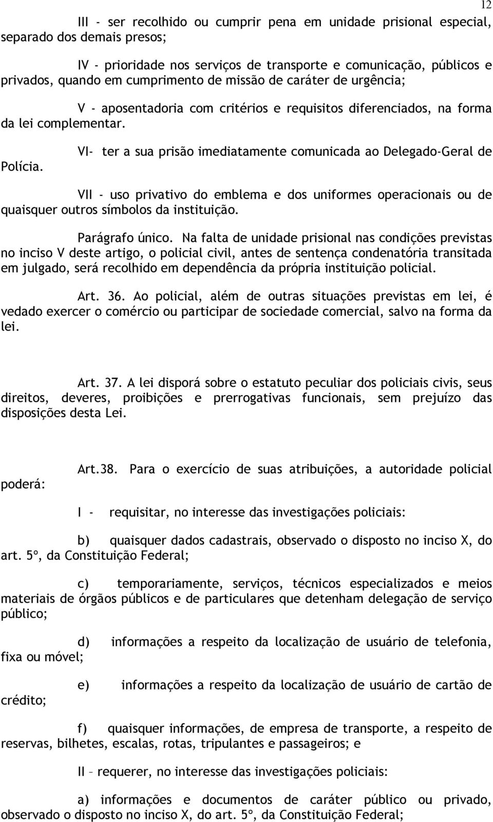 VI- ter a sua prisão imediatamente comunicada ao Delegado-Geral de VII - uso privativo do emblema e dos uniformes operacionais ou de quaisquer outros símbolos da instituição. Parágrafo único.