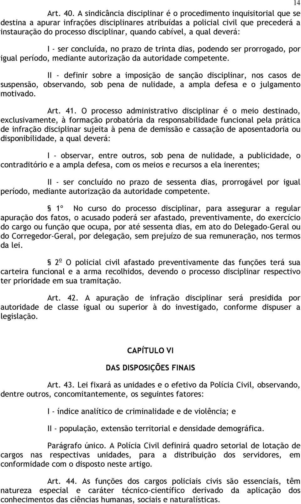 cabível, a qual deverá: I - ser concluída, no prazo de trinta dias, podendo ser prorrogado, por igual período, mediante autorização da autoridade competente.