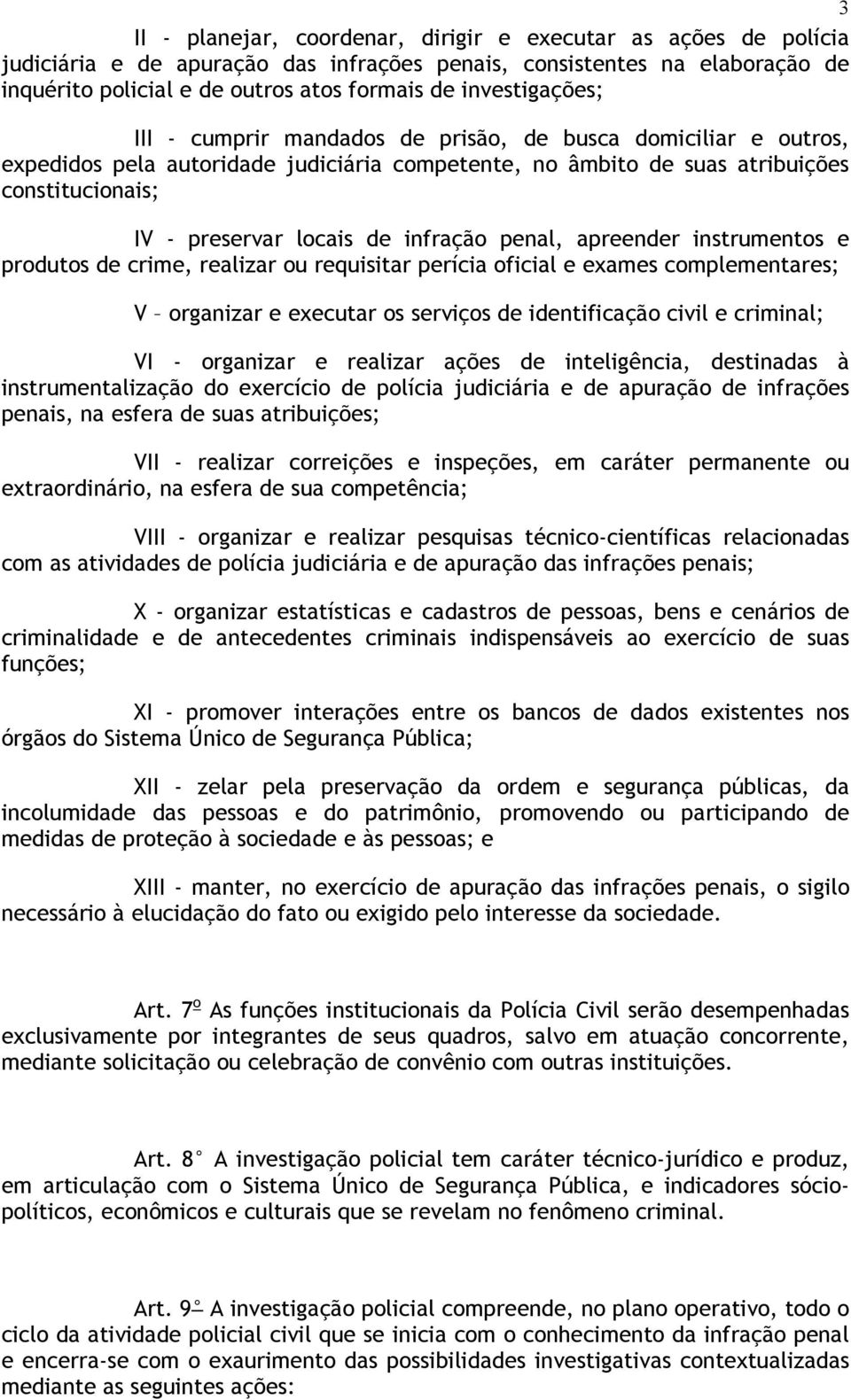 infração penal, apreender instrumentos e produtos de crime, realizar ou requisitar perícia oficial e exames complementares; V organizar e executar os serviços de identificação civil e criminal; VI -