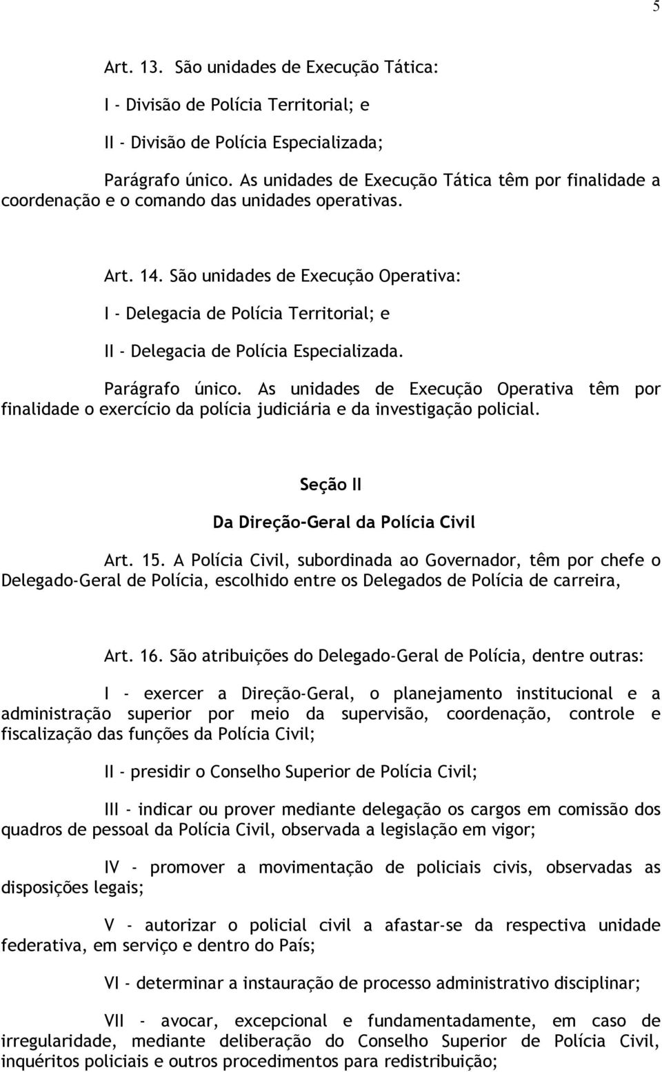 São unidades de Execução Operativa: I - Delegacia de Polícia Territorial; e II - Delegacia de Polícia Especializada. Parágrafo único.