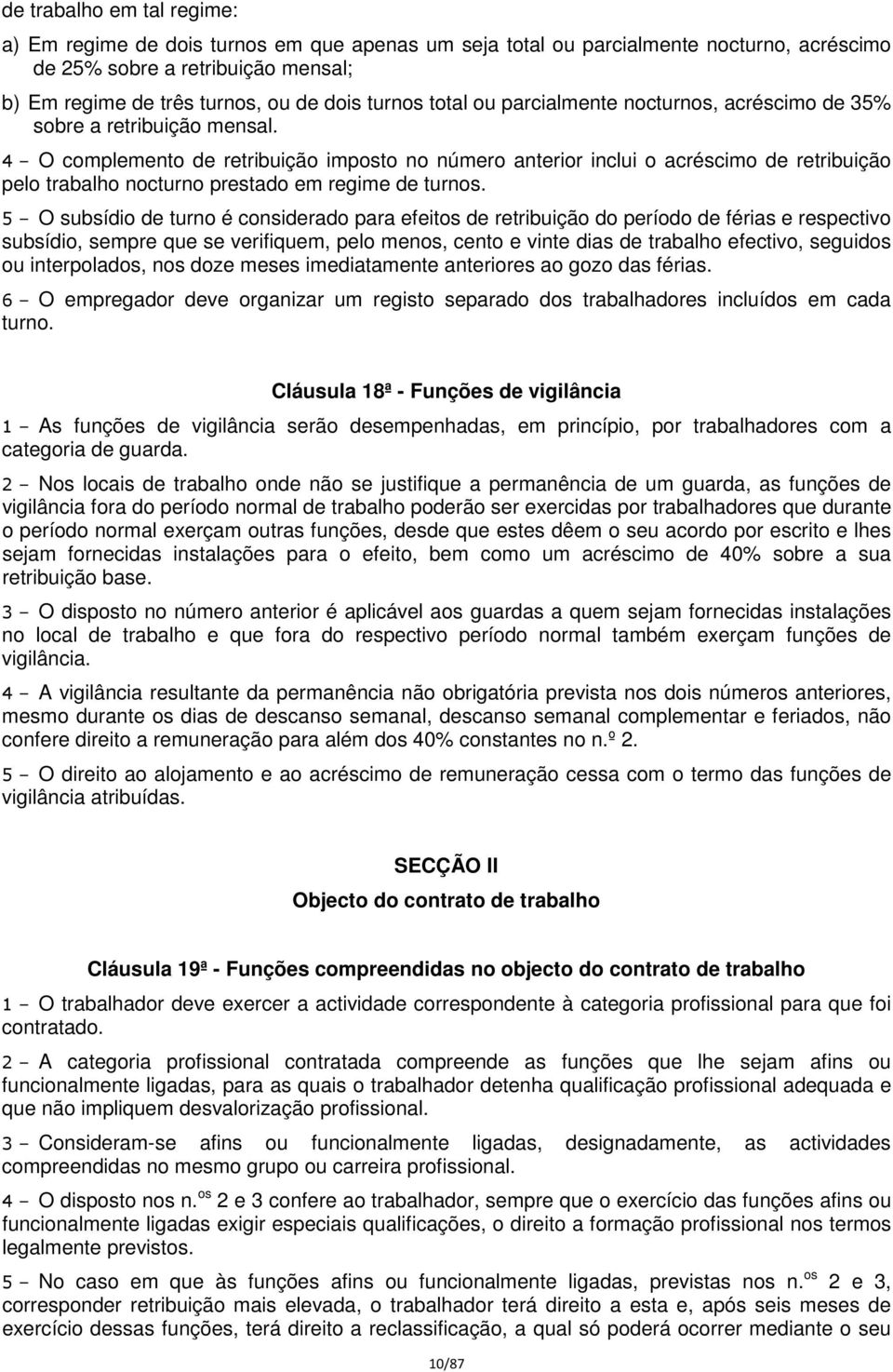 4 O complemento de retribuição imposto no número anterior inclui o acréscimo de retribuição pelo trabalho nocturno prestado em regime de turnos.