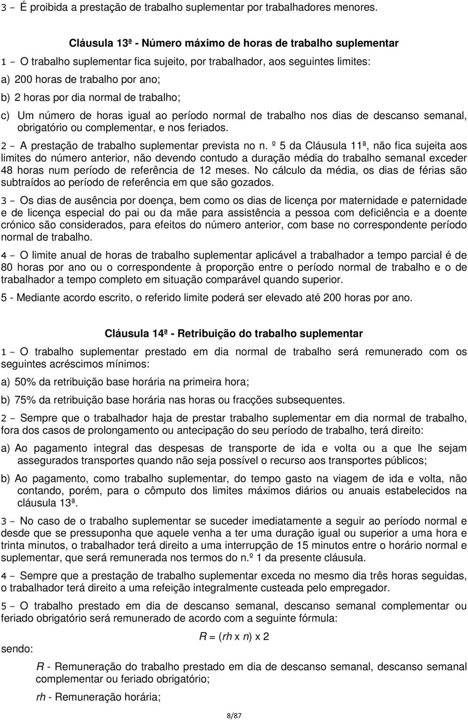 normal de trabalho; c) Um número de horas igual ao período normal de trabalho nos dias de descanso semanal, obrigatório ou complementar, e nos feriados.