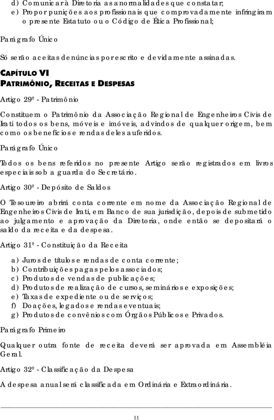 CAPÍTULO VI PATRIMÔNIO, RECEITAS E DESPESAS Artigo 29º - Patrimônio Constituem o Patrimônio da Associação Regional de Engenheiros Civis de Irati todos os bens, móveis e imóveis, advindos de qualquer