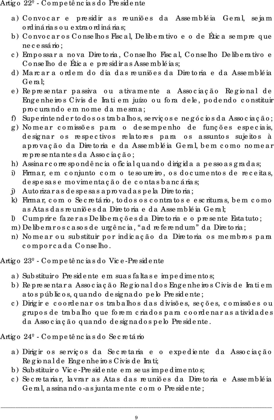 Geral; e) Representar passiva ou ativamente a Associação Regional de Engenheiros Civis de Irati em juízo ou fora dele, podendo constituir procurando em nome da mesma; f) Superintender todos os