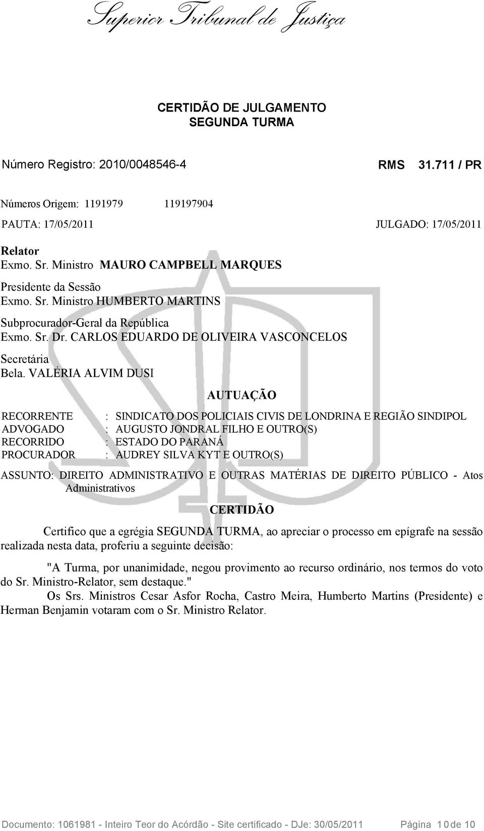 VALÉRIA ALVIM DUSI RECORRENTE ADVOGADO RECORRIDO PROCURADOR AUTUAÇÃO : SINDICATO DOS POLICIAIS CIVIS DE LONDRINA E REGIÃO SINDIPOL : AUGUSTO JONDRAL FILHO E OUTRO(S) : ESTADO DO PARANÁ : AUDREY SILVA