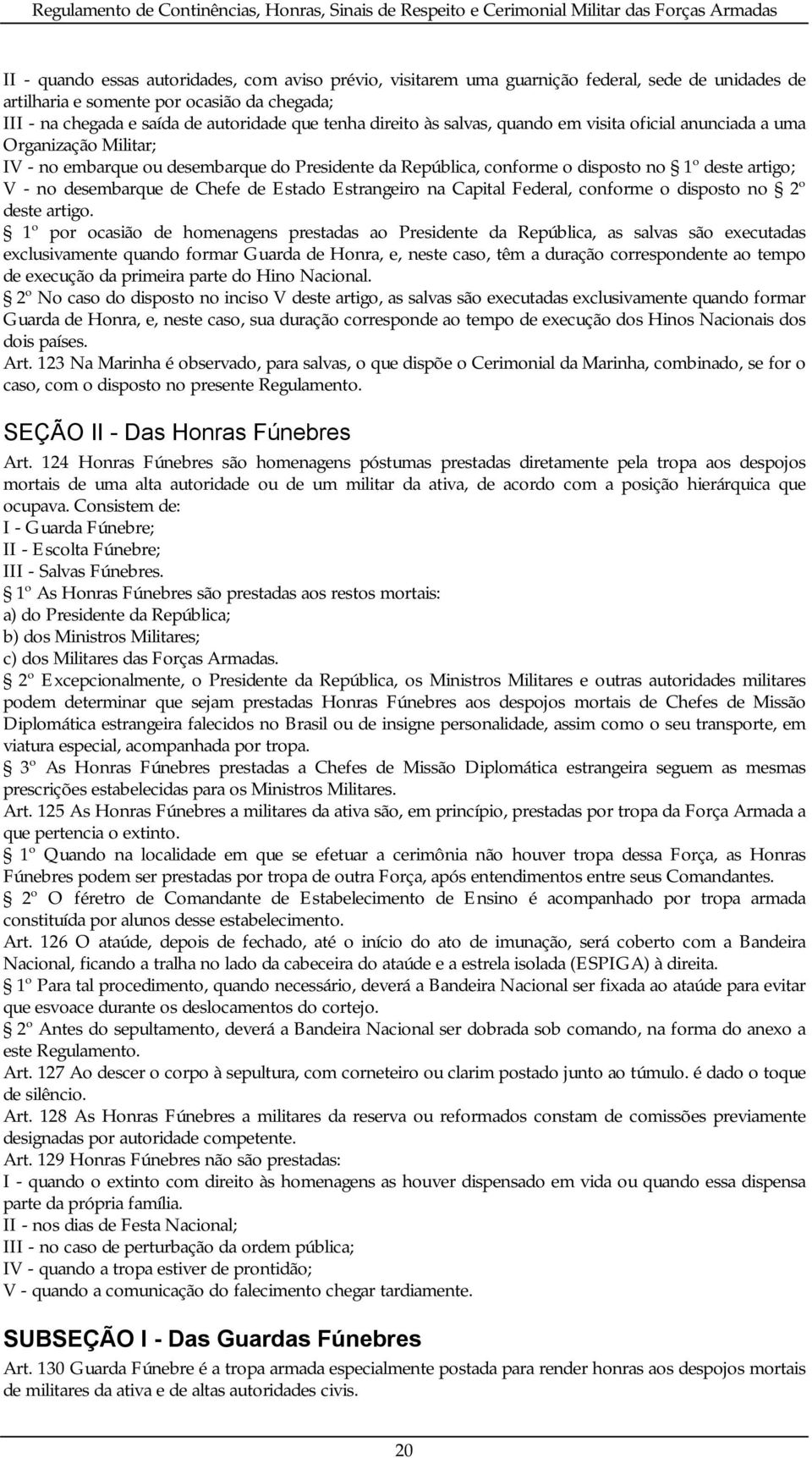 de Chefe de Estado Estrangeiro na Capital Federal, conforme o disposto no 2º deste artigo.