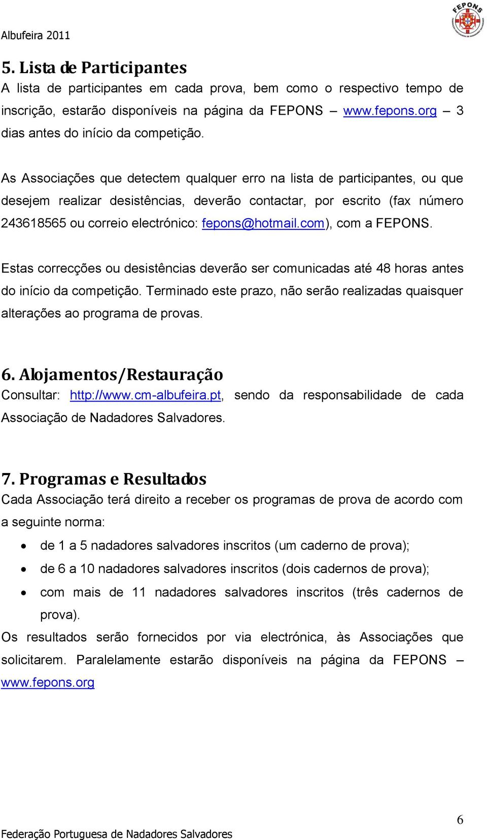 com), com a FEPONS. Estas correcções ou desistências deverão ser comunicadas até 48 horas antes do início da competição.