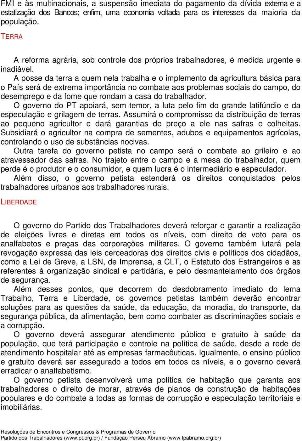 A posse da terra a quem nela trabalha e o implemento da agricultura básica para o País será de extrema importância no combate aos problemas sociais do campo, do desemprego e da fome que rondam a casa