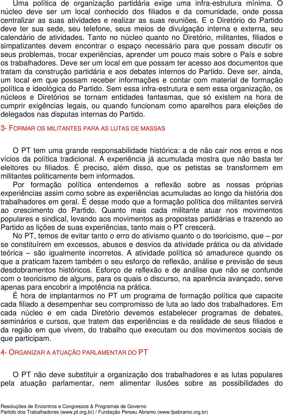 E o Diretório do Partido deve ter sua sede, seu telefone, seus meios de divulgação interna e externa, seu calendário de atividades.