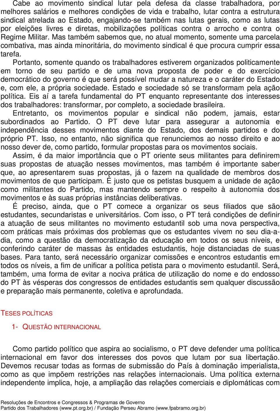 Mas também sabemos que, no atual momento, somente uma parcela combativa, mas ainda minoritária, do movimento sindical é que procura cumprir essa tarefa.