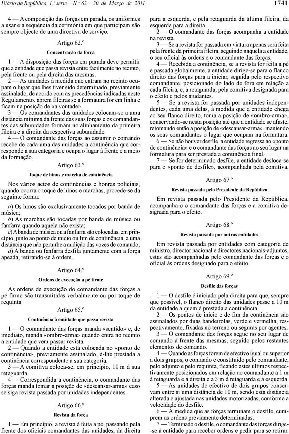 º Concentração da força 1 A disposição das forças em parada deve permitir que a entidade que passa revista entre facilmente no recinto, pela frente ou pela direita das mesmas.