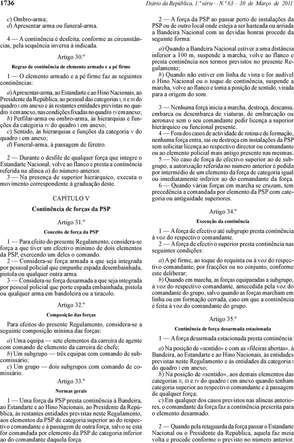 º Regras de continência de elemento armado e a pé firme 1 O elemento armado e a pé firme faz as seguintes continências: a) Apresentar -arma, ao Estandarte e ao Hino Nacionais, ao Presidente da