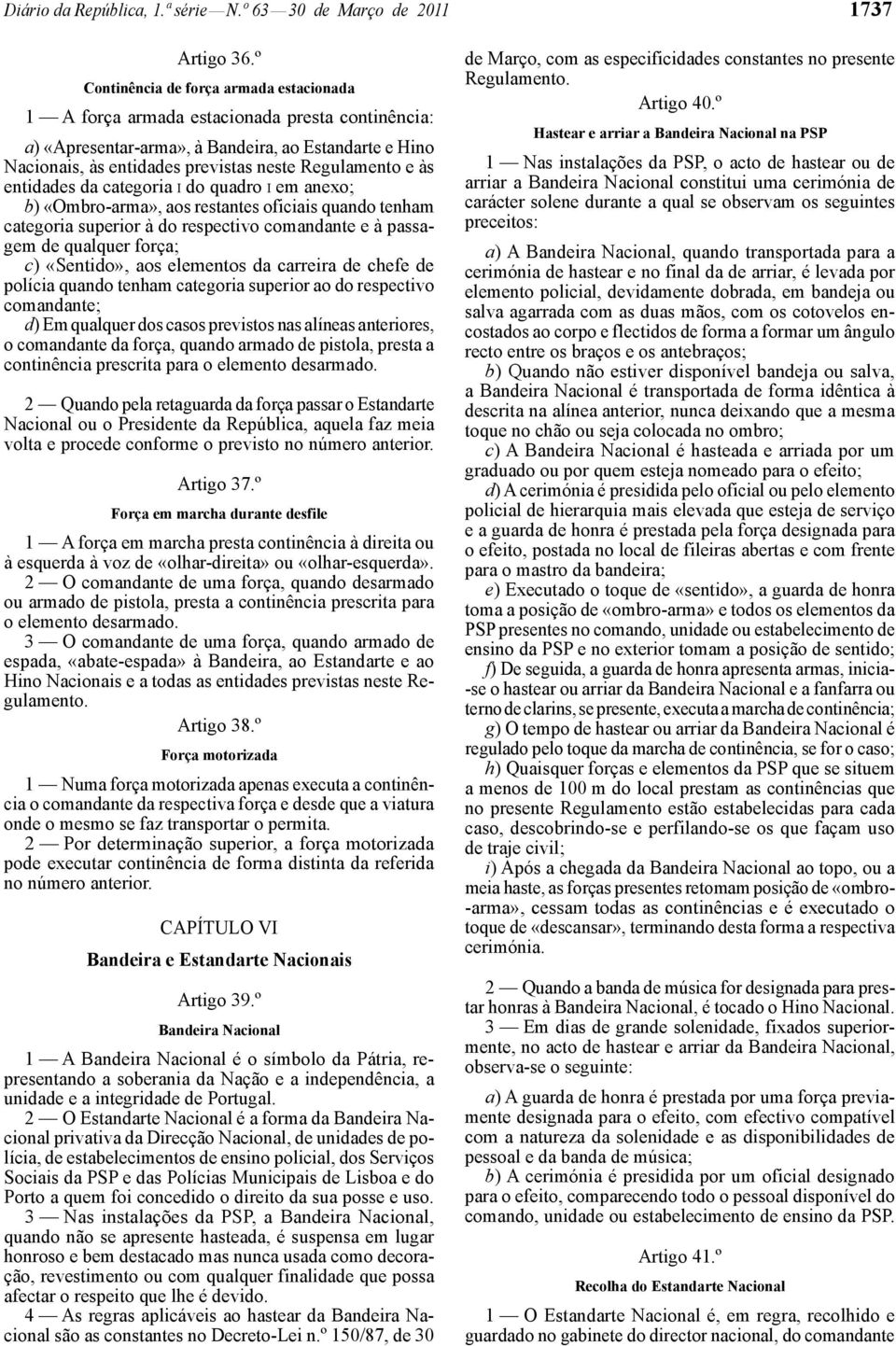 e às entidades da categoria I do quadro I em anexo; b) «Ombro -arma», aos restantes oficiais quando tenham categoria superior à do respectivo comandante e à passagem de qualquer força; c) «Sentido»,