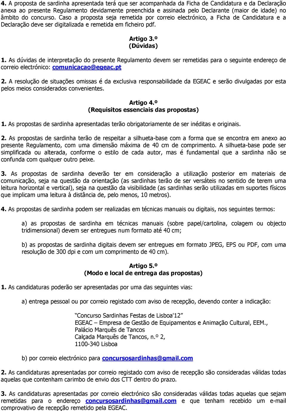 As dúvidas de interpretação do presente Regulamento devem ser remetidas para o seguinte endereço de correio electrónico: comunicacao@egeac.pt 2.